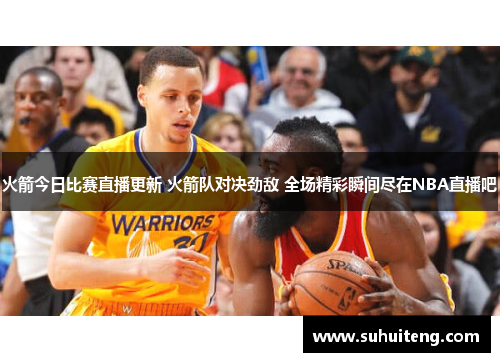 火箭今日比赛直播更新 火箭队对决劲敌 全场精彩瞬间尽在NBA直播吧