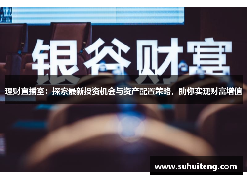 理财直播室：探索最新投资机会与资产配置策略，助你实现财富增值