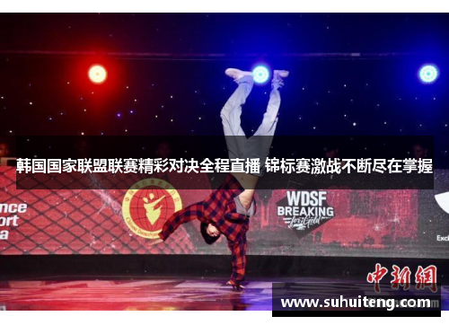 韩国国家联盟联赛精彩对决全程直播 锦标赛激战不断尽在掌握